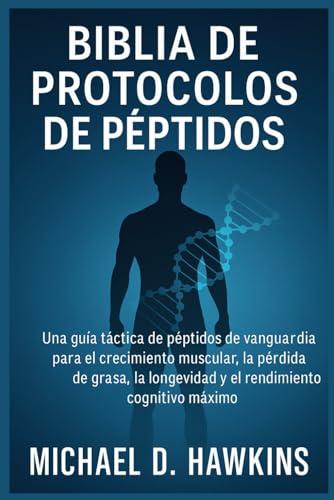 BIBLIA DE PROTOCOLOS DE PÉPTIDOS: Una guía táctica de péptidos de vanguardia para el crecimiento muscular, la pérdida de grasa, la longevidad y el rendimiento cognitivo máximo von Independently published