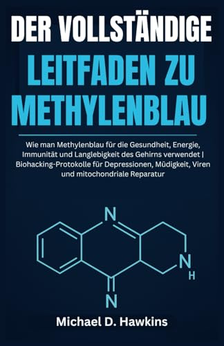 DER VOLLSTÄNDIGE LEITFADEN ZU METHYLENBLAU: Wie man Methylenblau für die Gesundheit, Energie, Immunität und Langlebigkeit des Gehirns verwendet von Independently published