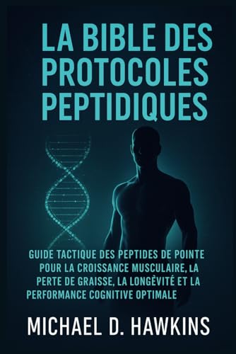 LA BIBLE DES PROTOCOLES PEPTIDQUES: guide tactique des peptides de pointe pour la croissance musculaire, la perte de graisse, la longévité et les performances cognitive Optimale von Independently published