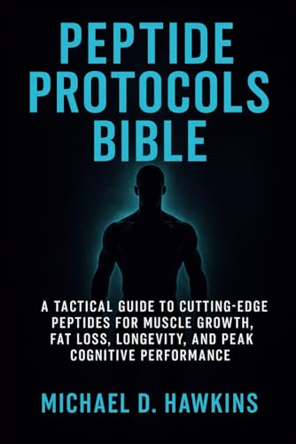 PEPTIDE PROTOCOLS BIBLE: A Tactical Guide to Cutting-Edge Peptides for Muscle Growth, Fat Loss, Longevity, and Peak Cognitive Performance von Independently published