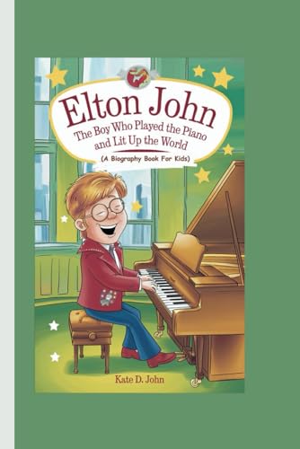 ELTON JOHN: The Boy Who Played the Piano and Lit Up the World (A Biography Book For Kids) von Independently published