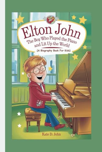 ELTON JOHN: The Boy Who Played the Piano and Lit Up the World (A Biography Book For Kids) von Independently published
