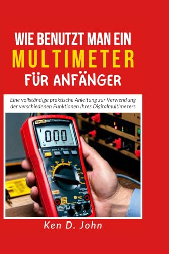 WIE BENUTZT MAN EIN MULTIMETER FÜR ANFÄNGER: Eine vollständige Anleitung zur Verwendung der verschiedenen Funktionen Ihres Digitalmultimeters