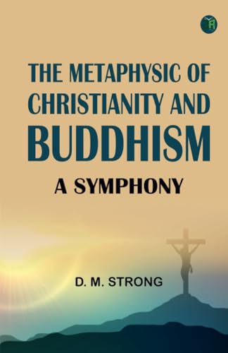 The Metaphysic of Christianity and Buddhism: A Symphony von Zinc Read