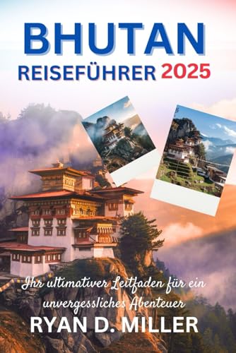 BHUTAN REISEFÜHRER 2025: Ihr ultimativer Leitfaden für ein unvergessliches Abenteuer von Independently published