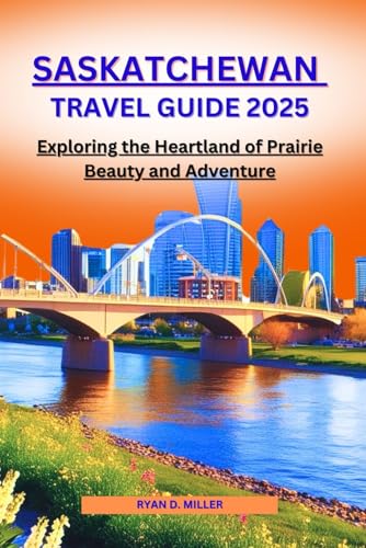 SASKATCHEWAN TRAVEL GUIDE 2025: Exploring the Heartland of Prairie Beauty and Adventure von Independently published