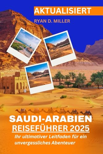 SAUDI-ARABIEN REISEFÜHRER 2025: Ihr ultimativer Leitfaden für ein unvergessliches Abenteuer