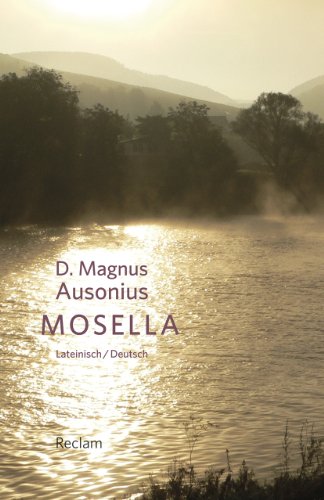 Mosella / Die Mosel. Mit Texten von Symmachus und Venantius Fortunatus. Lateinisch/Deutsch: D. Magnus Ausonius – zweisprachige Ausgabe; Literatur für ... (Reclams Universal-Bibliothek)