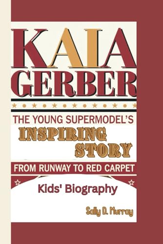 Kaia Gerber: The Young Supermodel's Inspiring Story: From Runway to Red Carpet (Kids' Biography) von Independently published