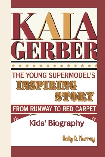 Kaia Gerber: The Young Supermodel's Inspiring Story: From Runway to Red Carpet (Kids' Biography) von Independently published