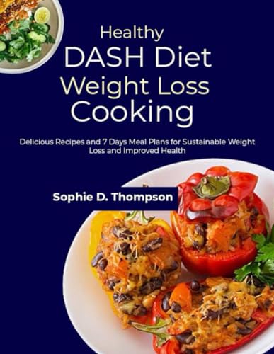 Healthy DASH Diet Weight Loss Cooking: Delicious Recipes and 7 Days Meal Plans for Sustainable Weight Loss and Improved Health von Independently published