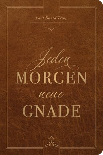 Jeden Morgen neue Gnade: Tägliche Andachten mit dem Evangelium im Zentrum Jeden Morgen neue Gnade: Tägliche Andachten mit dem Evangelium im Zentrum