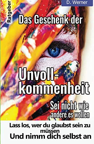 Das Geschenk der Unvollkommenheit: Lass los, wer du glaubst sein zu müssen und nimm dich selbst an. Sei nicht wie andere es wollen von Createspace Independent Publishing Platform