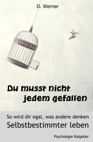 Du musst nicht jedem gefallen - So wird dir egal, was andere denken: Selbstbestimmter leben Du musst nicht jedem gefallen - So wird dir egal, was andere denken: Selbstbestimmter leben