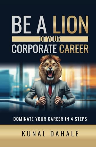 BE A LION OF YOUR CORPORATE CAREER: DOMINATE YOUR CAREER IN 4 STEPS BE A LION OF YOUR CORPORATE CAREER: DOMINATE YOUR CAREER IN 4 STEPS von PENMAN BOOKS