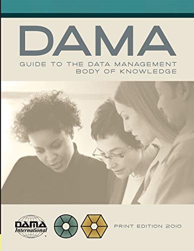 DAMA-DMBOK Guide: The Dama Guide to the Data Management Body of Knowledge DAMA-DMBOK Guide: The Dama Guide to the Data Management Body of Knowledge
