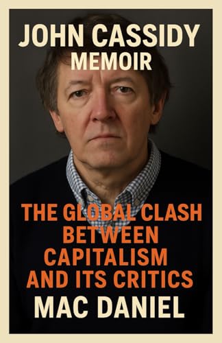 JOHN CASSIDY MEMOIR: The Global Clash Between Capitalism and Its Critics von Lulu.com