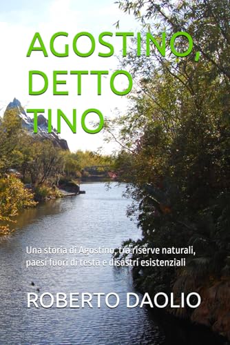 AGOSTINO, DETTO TINO: Una storia di Agostino, tra riserve naturali, paesi fuori di testa e disastri esistenziali (Le Perle Formano La Collana Più Bella, Band 2) von Independently published