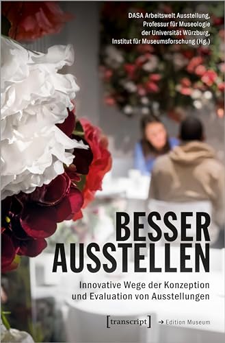 Besser ausstellen: Innovative Wege der Konzeption und Evaluation von Ausstellungen (Edition Museum) von Transcript Verlag