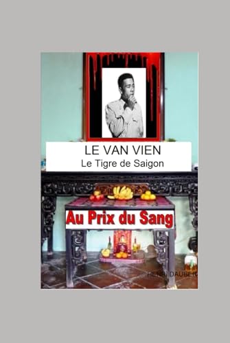 LE VAN VIEN Le Tigre de Saigon: Le Tigre de Saigon (AU PRIX DU SANG)