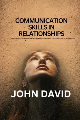 COMMUNICATION SKILLS IN RELATIONSHIPS: 10 TESTED AND PROVEN MOST EFFECTIVE ESSENTIAL SKILLS FOR COMMUNICATION IN RELATIONSHIPS von Independently published