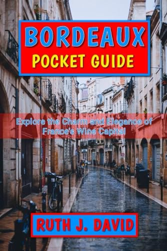 BORDEAUX POCKET GUIDE: Explore the Charm and Elegance of France’s Wine Capital von Independently published