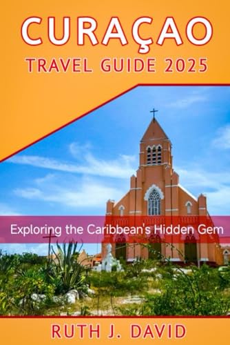 CURAÇAO TRAVEL GUIDE 2025: Exploring the Caribbean’s Hidden Gem von Independently published