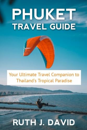 PHUKET TRAVEL GUIDE: Your Ultimate Travel Companion to Thailand's Tropical Paradise von Independently published