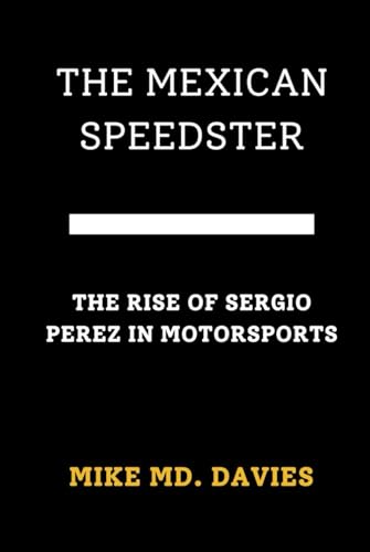 THE MEXICAN SPEEDSTER: “THE RISE OF SERGIO PÉREZ IN MOTORSPORTS” von Independently published