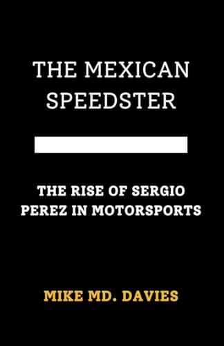 THE MEXICAN SPEEDSTER: “THE RISE OF SERGIO PÉREZ IN MOTORSPORTS” von Independently published