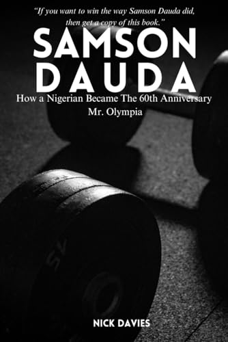 THE SAMSON DAUDA STORY: How a Nigerian Became The 60th Anniversary Mr. Olympia von Independently published