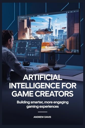 Artificial Intelligence for Game Creators: Building Smarter, More Engaging Gaming Experiences Artificial Intelligence for Game Creators: Building Smarter, More Engaging Gaming Experiences