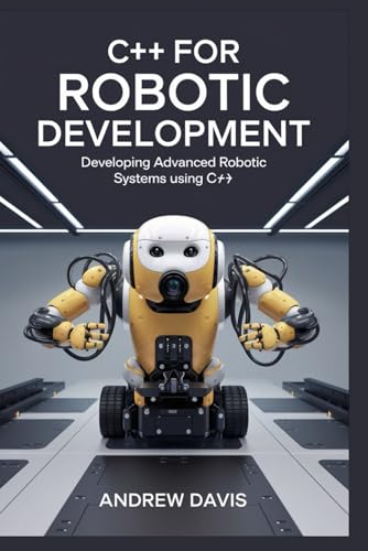 C++ for Robotic Development: Developing Advanced Robotic Systems Using C++. C++ for Robotic Development: Developing Advanced Robotic Systems Using C++. von Independently published