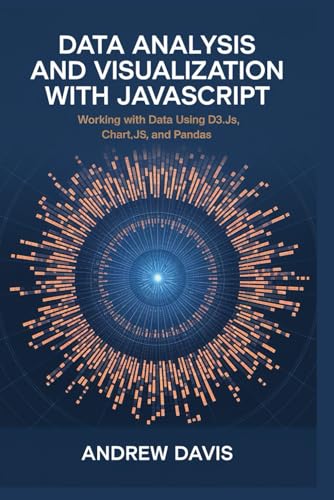 Data analysis nd visualization with javascript: Working with Data using D3.js, Chart.js and pandas Data analysis nd visualization with javascript: Working with Data using D3.js, Chart.js and pandas von Independently published