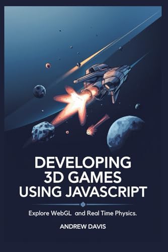 Developing 3D Games Using JavaScript: Explore WebGL and Real-Time Physics Developing 3D Games Using JavaScript: Explore WebGL and Real-Time Physics von Independently published