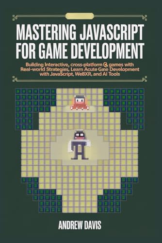 Mastering JavaScript for Game Development: Building Interactive, Cross-Platform Games with Real-World Strategies, WebXR, and AI Tools Mastering JavaScript for Game Development: Building Interactive, Cross-Platform Games with Real-World Strategies, WebXR, and AI Tools von Independently published