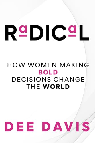 RADICAL: HOW WOMEN MAKING BOLD DECISIONS CHANGE THE WORLD von DEE DAVIS