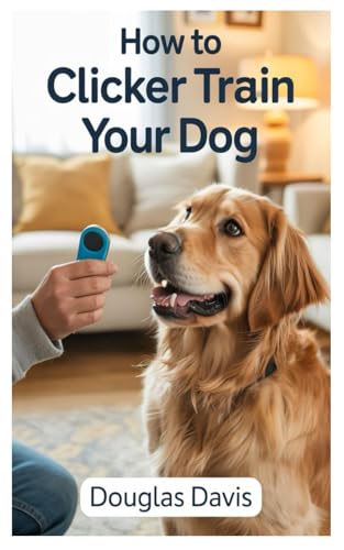 HOW TO CLICKER TRAIN YOUR DOG von Independently published