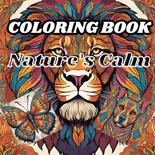 Nature’s Calm: An Adult Coloring Journey: Stress-Relieving Illustrations for Mindfulness and Relaxation Nature’s Calm: An Adult Coloring Journey: Stress-Relieving Illustrations for Mindfulness and Relaxation