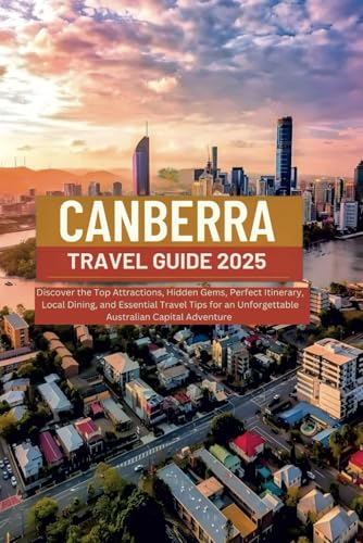 CANBERRA TRAVEL GUIDE 2025: Discover the Top Attractions, Hidden Gems, Perfect Itinerary, Local Dining, and Essential Travel Tips for an Unforgettable Australian Capital Adventure CANBERRA TRAVEL GUIDE 2025: Discover the Top Attractions, Hidden Gems, Perfect Itinerary, Local Dining, and Essential Travel Tips for an Unforgettable Australian Capital Adventure von Independently published