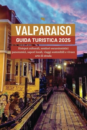 VALPARAISO GUIDA TURISTICA 2025: Hotspot culturali, sentieri escursionistici panoramici, sapori locali, viaggi sostenibili e vivace arte di strada VALPARAISO GUIDA TURISTICA 2025: Hotspot culturali, sentieri escursionistici panoramici, sapori locali, viaggi sostenibili e vivace arte di strada von Independently published