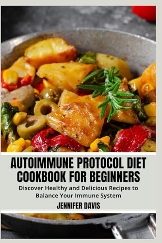 AUTOIMMUNE PROTOCOL DIET COOKBOOK FOR BEGINNERS: Discover Healthy and Delicious Recipes to Balance Your Immune System von Independently published