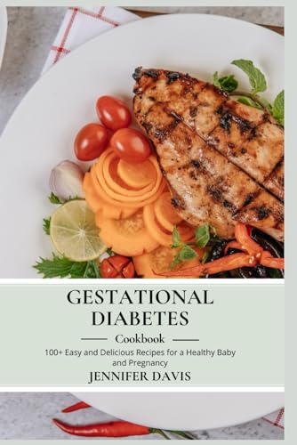 GESTATIONAL DIABETES COOKBOOK: 100+ Easy and Delicious Recipes for a Healthy Baby and Pregnancy von Independently published