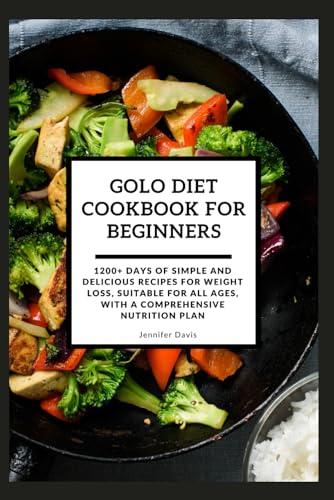 GOLO DIET COOKBOOK FOR BEGINNERS: 1200+ Days of Simple and Delicious Recipes for Weight Loss, Suitable for All Ages, with a Comprehensive Nutrition Plan