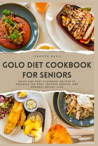 GOLO DIET COOKBOOK FOR SENIORS: Quick and Easy Flavorful Recipes to Energize the Body, Improve Insulin, and Enhance Weight Loss von Independently published