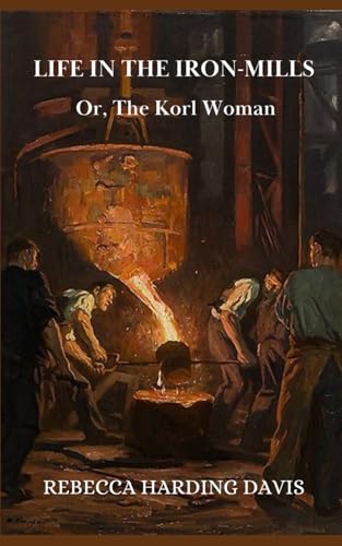 Life In the Iron-Mills Or, The Korl Woman