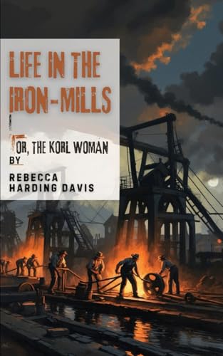Life In the Iron-Mills: Or, The Korl Woman von Independently published