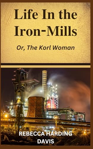 Life In the Iron-Mills: Or, The Korl Woman von Independently published