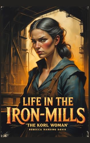 Life In the Iron-Mills: Or, The Korl Woman von Independently published
