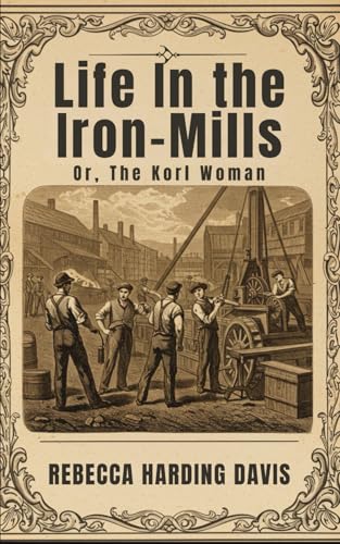 Life In the Iron-Mills: Or, The Korl Woman von Independently published
